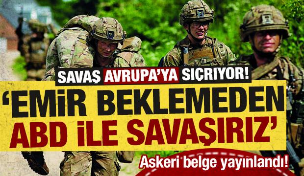 Savaş Avrupa'ya sı&ccedil;rıyor! Askeri belge yayınlandı: Emir beklemeden ABD ile savaşırız...