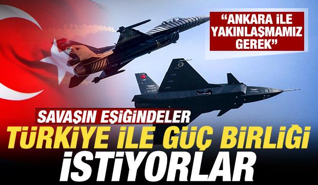 Savaşın eşiğindeler! T&uuml;rkiye ile g&uuml;&ccedil; birliği istiyorlar: Ankara ile yakınlaşmamız gerek