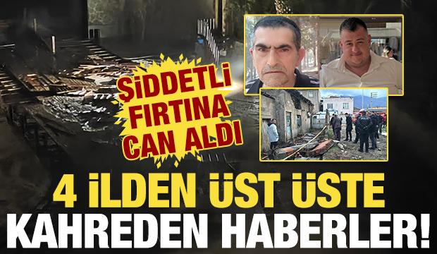 Şiddetli fırtına can aldı: 4 ilden kahreden haberler!