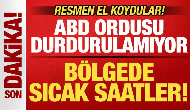 Son dakika: ABD durdurulamıyor! B&ouml;lgede sıcak saatler! El koyuldu