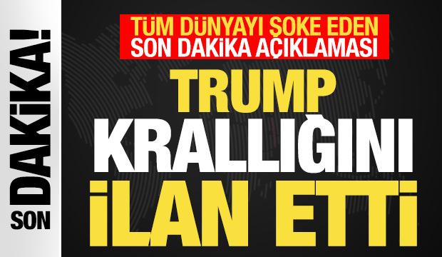 Son dakika: Trump krallığını ilan etti! T&uuml;m d&uuml;nyayı şoke eden son dakika a&ccedil;ıklaması