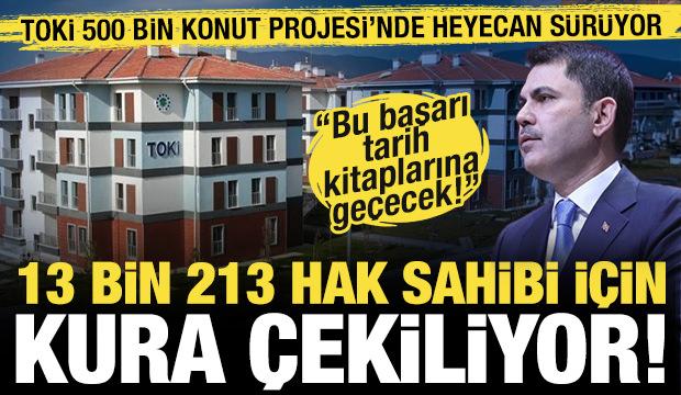 TOKİ 500 bin konut projesinde kura heyecanı! 13 bin 213 vatandaş belli oluyor...