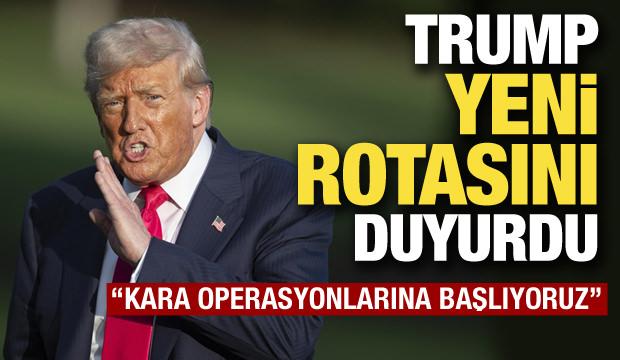 Trump'ın yeni rotası: Kara operasyonlarına başlıyoruz!