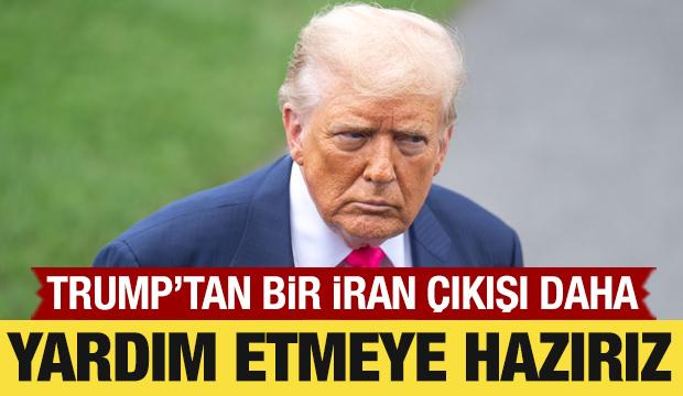 Trump'tan bir İran &ccedil;ıkışı daha: Yardım etmeye hazırız