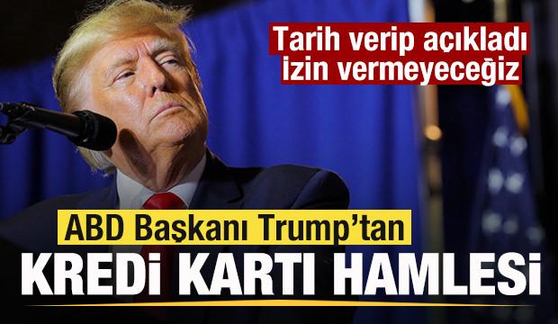 Trump'tan kredi kartı hamlesi! Tarih verip a&ccedil;ıkladı: İzin vermeyeceğiz