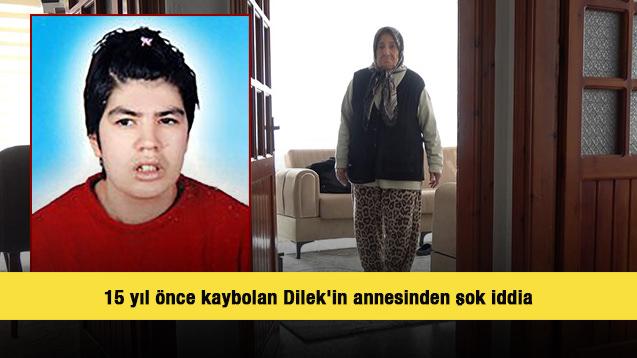 15 yıl &ouml;nce kaybolan Dilek'in annesinden şok iddia