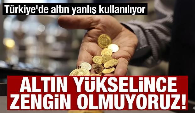 Altın y&uuml;kselince zengin olmuyoruz! T&uuml;rkiye'de altın yanlış kullanılıyor
