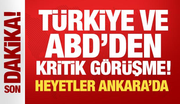 Son Dakika: T&uuml;rkiye ve ABD'den kritik g&ouml;r&uuml;şme! Heyetler Ankara'da