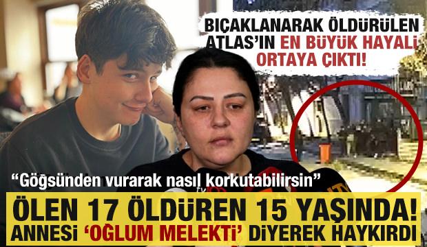 Bı&ccedil;aklanarak &ouml;ld&uuml;r&uuml;len 17 yaşındaki Atlas'ın annesi: En b&uuml;y&uuml;k hayali sağlık&ccedil;ı olmaktı