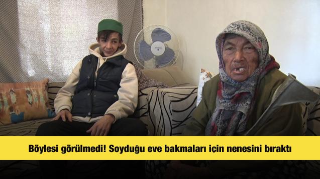B&ouml;ylesi g&ouml;r&uuml;lmedi! Soyduğu eve bakmaları i&ccedil;in nenesini bıraktı