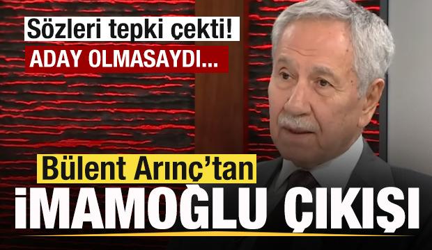 B&uuml;lent Arın&ccedil;'tan tepki &ccedil;eken Ekrem İmamoğlu &ccedil;ıkışı: Aday olmasaydı tutuklanmazdı