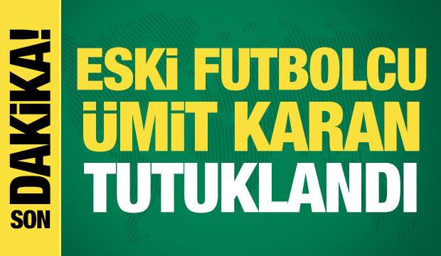 Eski futbolcu &Uuml;mit Karan tutuklandı