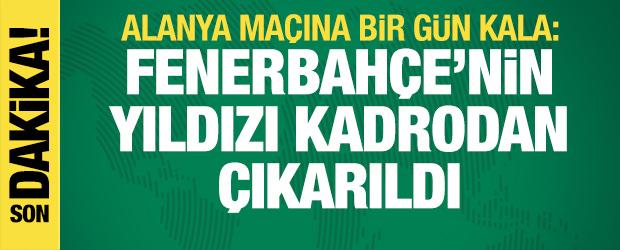 Fenerbah&ccedil;e'nin yıldızı Alanyaspor ma&ccedil;ı &ouml;ncesi kadrodan &ccedil;ıkarıldı