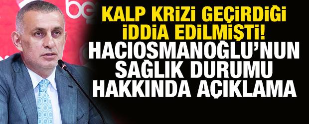 Kalp krizi iddiaları sonrası TFF'den Hacıosmanoğlu'nun sağlık durumuyla ilgili a&ccedil;ıklama