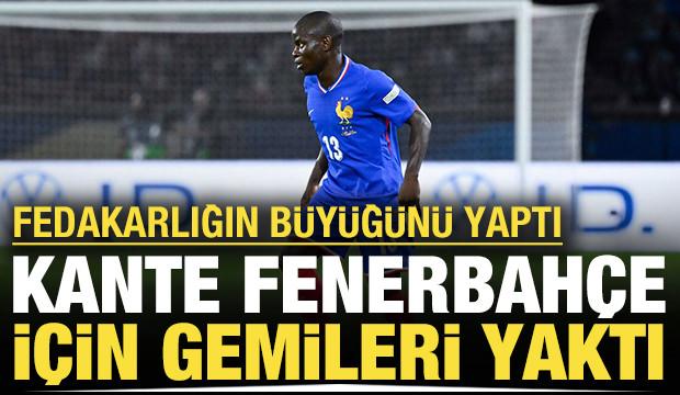 Kante Fenerbah&ccedil;e i&ccedil;in gemileri yaktı: Fedakarlığın b&uuml;y&uuml;ğ&uuml;n&uuml; yaptı