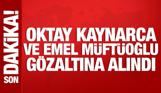Oktay Kaynarca ve Emel M&uuml;ft&uuml;oğlu g&ouml;zaltına alındı
