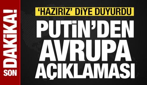 Putin'den Avrupa a&ccedil;ıklaması: 'Hazırız' diye duyurdu