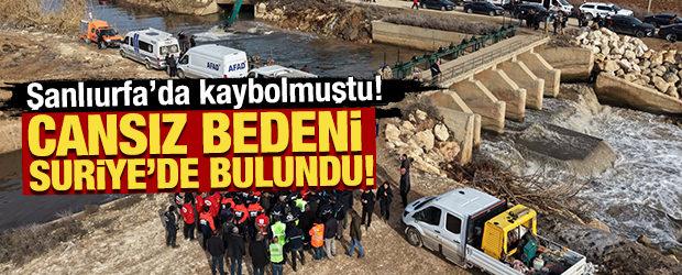 Şanlıurfa'da kayboldu! Cansız bedeni Suriye&rsquo;de bulundu