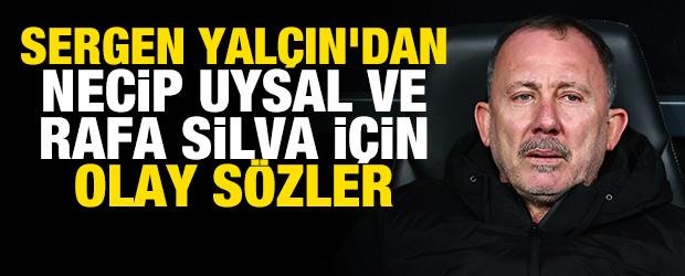 Sergen Yal&ccedil;ın'dan Necip Uysal ve Rafa Silva i&ccedil;in olay s&ouml;zler