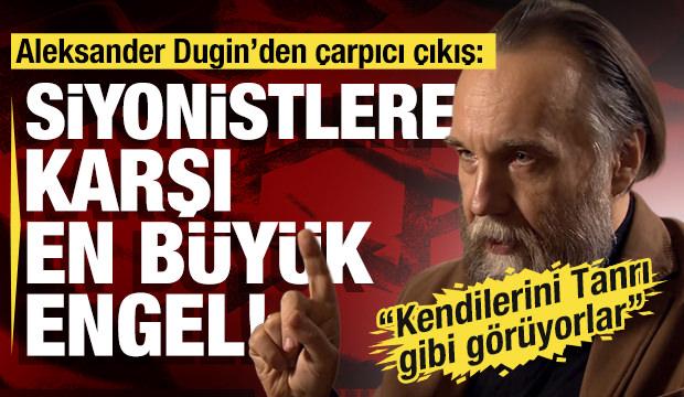 "Siyonistlere karşı en b&uuml;y&uuml;k engel!" Aleksander Dugin: Kendilerini tanrı gibi g&ouml;r&uuml;yorlar