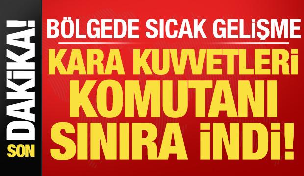 Son dakika: B&ouml;lgede sıcak gelişme! Kara Kuvvetleri Komutanı Orgeneral Tokel sınıra indi...