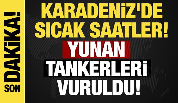 Son dakika... Karadeniz'de sıcak saatler: Yunan tankerleri vuruldu!