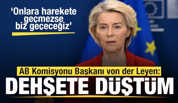 Tepki yağıyor! von der Leyen: Dehşete d&uuml;şt&uuml;m! Onlar harekete ge&ccedil;mezse biz ge&ccedil;eceğiz