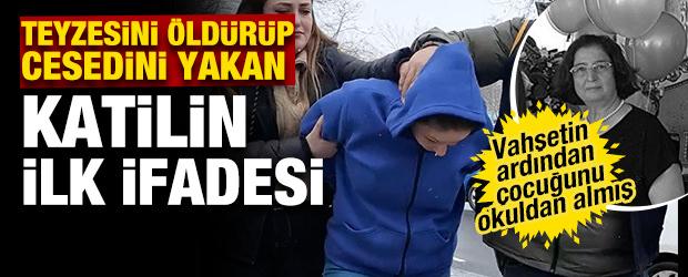 Teyzesini &ouml;ld&uuml;r&uuml;p, cesedini kolonya d&ouml;kerek yakan katilin ilk ifadesi