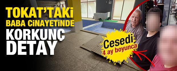 Tokat'taki baba cinayetinde korkun&ccedil; detay: 4 ay &ouml;nce &ouml;ld&uuml;rm&uuml;ş! 