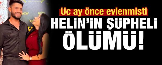 &Uuml;&ccedil; ay &ouml;nce evlenmişti, Helin'in ş&uuml;pheli &ouml;l&uuml;m&uuml;!
