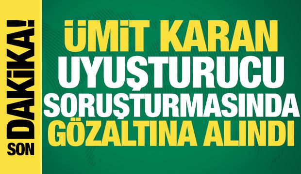 &Uuml;mit Karan g&ouml;zaltına alındı