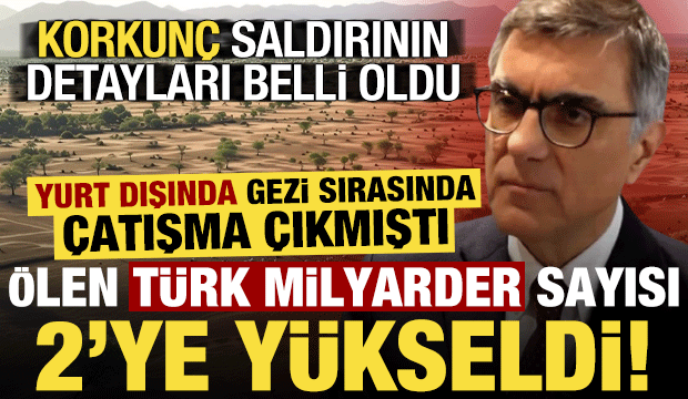 Yurt dışında &ccedil;ıkan &ccedil;atışmada &ouml;len T&uuml;rk milyarder sayısı 2'ye y&uuml;kseldi!
