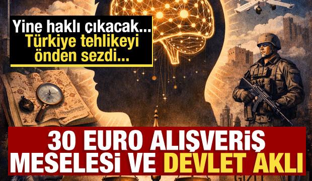 30 euro meselesi ve Devlet Aklı: T&uuml;rkiye gelen tehlikeyi g&ouml;rd&uuml;