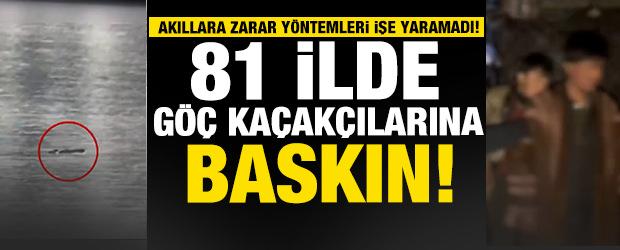 81 ilde d&uuml;zensiz g&ouml;&ccedil;e karşı film gibi operasyon! 