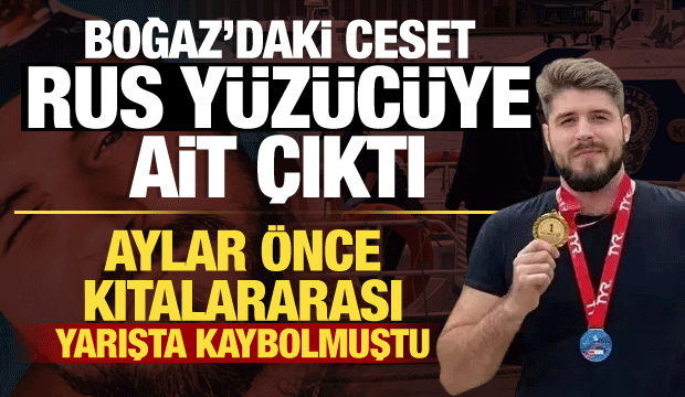 Aylardır aranıyordu! Boğaz&rsquo;da bulunan ceset kayıp Rus y&uuml;z&uuml;c&uuml; Svechnikov'a ait &ccedil;ıktı