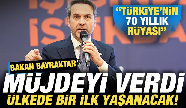 Bakan Bayraktar m&uuml;jdeyi verdi! &Uuml;lkede bir ilk ger&ccedil;ekleşecek: T&uuml;rkiye'nin 70 yıllık r&uuml;yası