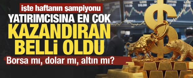 Borsa mı, dolar mı, altın mı? Yatırımcısına en &ccedil;ok kazandıran belli oldu