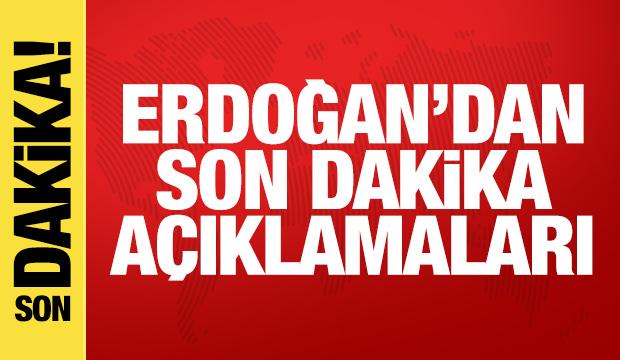 Cumhurbaşkanı Erdoğan'dan son dakika a&ccedil;ıklamaları