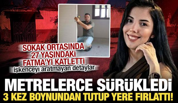 Fatma'yı sokak ortasında &ouml;ld&uuml;rm&uuml;şt&uuml;: 4 metre s&uuml;r&uuml;kleyip, 3 kez yere fırlatmış!