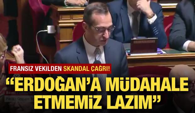 Fransız vekilden skandal &ccedil;ağrı: Erdoğan'a m&uuml;dahale etmemiz lazım