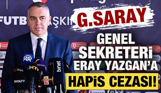 Galatasaray Genel Sekreteri Eray Yazgan'a hapis cezası! Bahis detayı