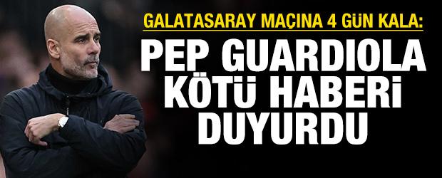 Galatasaray ma&ccedil;ına 4 g&uuml;n kala: Pep Guardiola k&ouml;t&uuml; haberi duyurdu