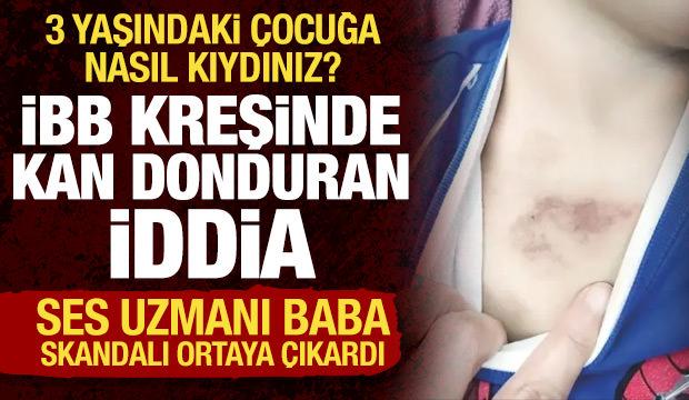 İBB kreşinde kan donduran iddia: 3 yaşındaki &ccedil;ocuğa taciz ve işkence