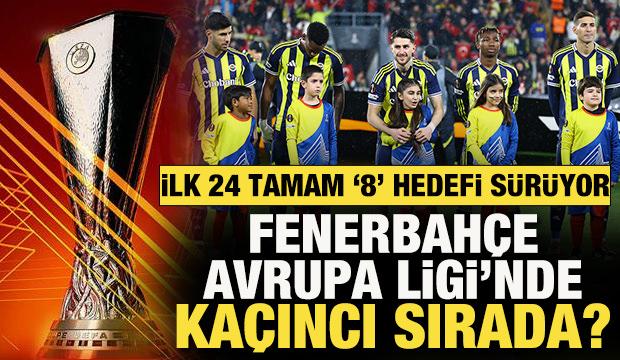 İlk 24 garantilendi! '8' hedefi s&uuml;r&uuml;yor! Fenerbah&ccedil;e, UEFA Avrupa Ligi'nde ka&ccedil;ıncı sırada?