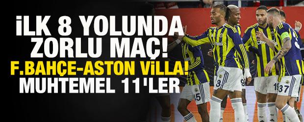 İlk 8 yolunda zorlu ma&ccedil;! Fenerbah&ccedil;e-Aston Villa! Muhtemel 11'ler