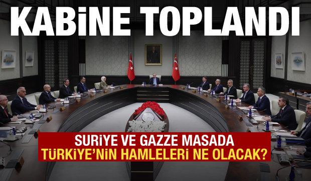 Kritik kabine toplantısı başladı: Suriye ve Gazze masada olacak!