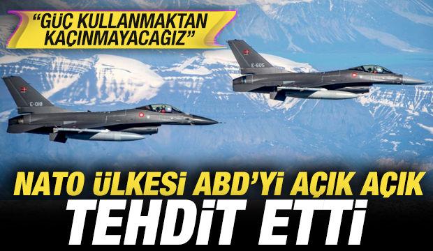 NATO &uuml;lkesi ABD'yi a&ccedil;ık a&ccedil;ık tehdit etti: G&uuml;&ccedil; kullanmaktan ka&ccedil;ınmayacağız