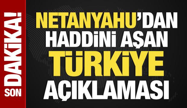 Netanyahu'dan haddini aşan T&uuml;rkiye a&ccedil;ıklaması