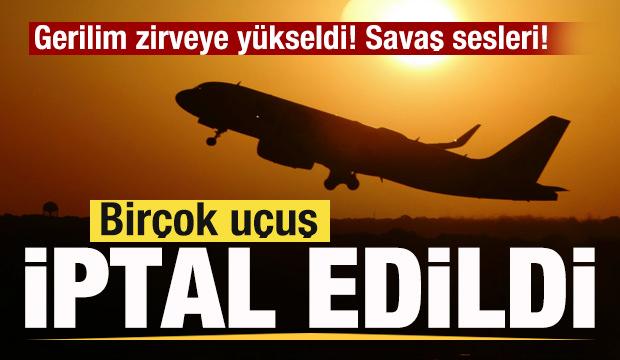 Son dakika! Gerilim zirveye y&uuml;kseldi! Savaş sesleri! Bir&ccedil;ok u&ccedil;uş iptal edildi