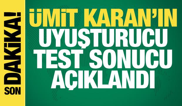 SON DAKİKA | &Uuml;mit Karan&rsquo;ın uyuşturucu test sonucu a&ccedil;ıklandı